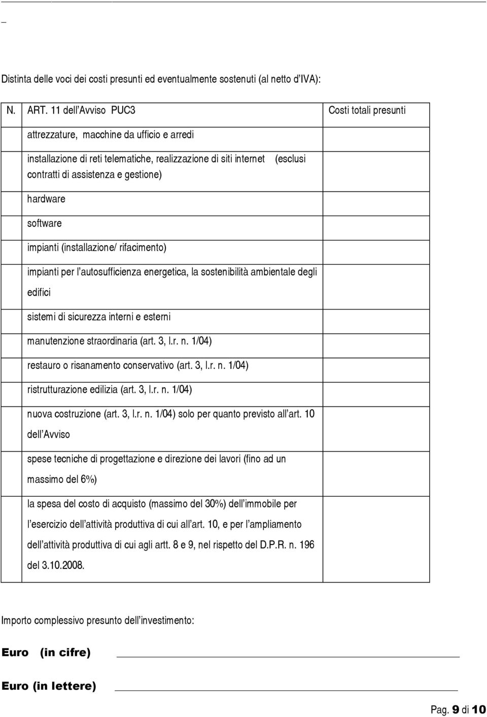 hardware software impianti (installazione/ rifacimento) impianti per l autosufficienza energetica, la sostenibilità ambientale degli edifici sistemi di sicurezza interni e esterni manutenzione