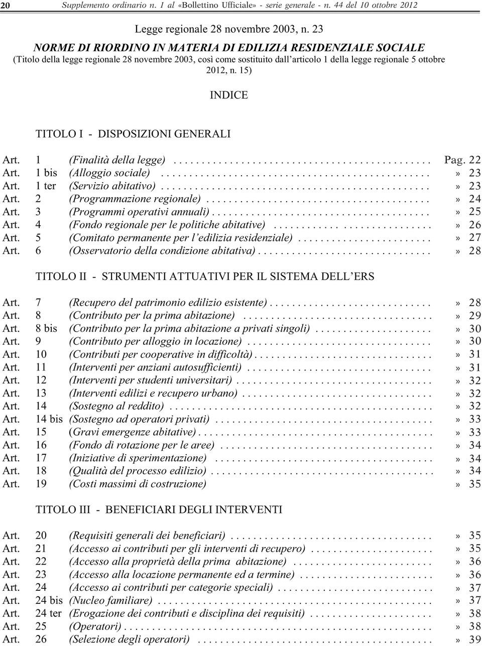 15) INDICE TITOLO I - DISPOSIZIONI GENERALI Art. 1 (Finalità della legge).............................................. Art. 1 bis (Alloggio sociale)................................................ Art. 1 ter (Servizio abitativo).