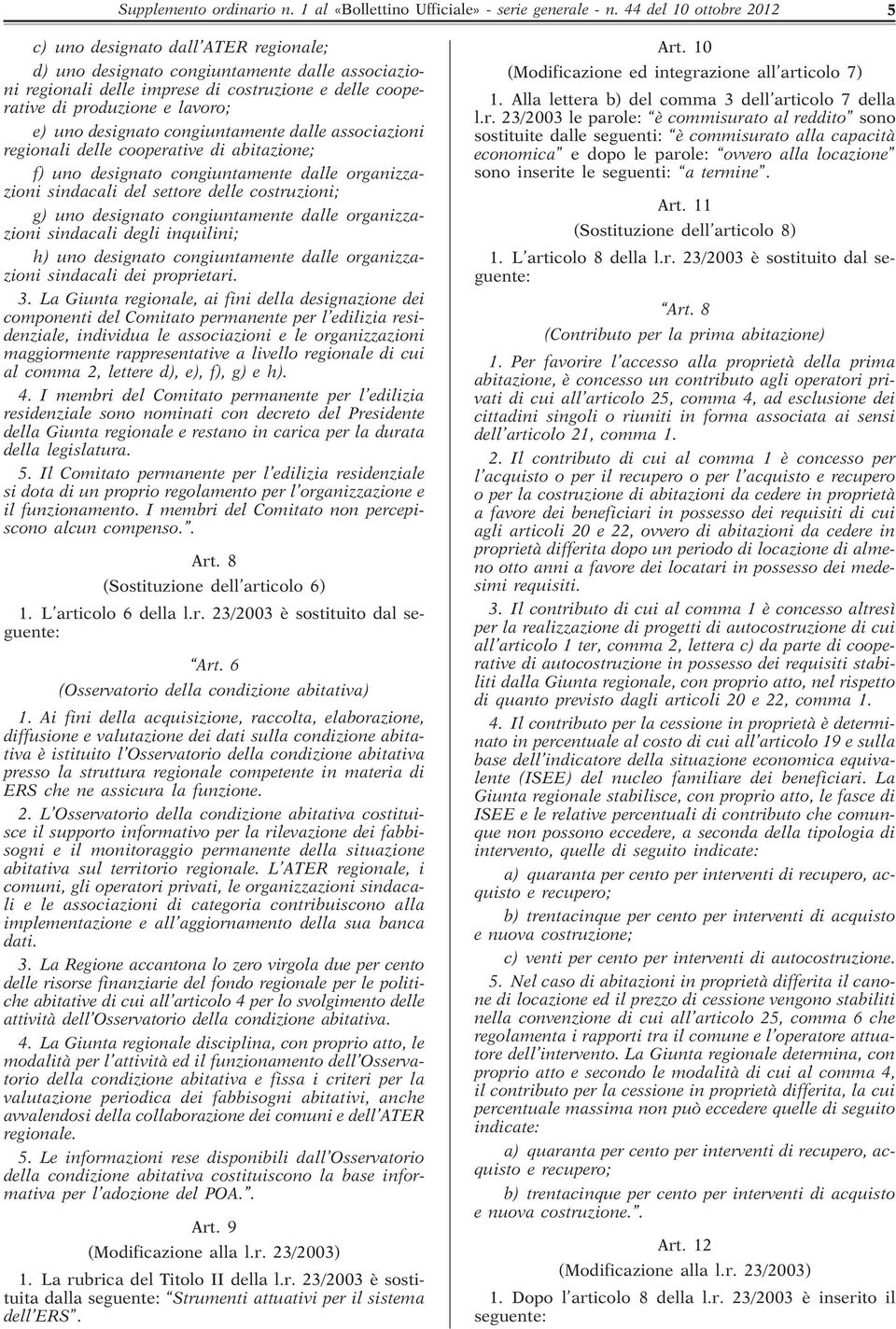 uno designato congiuntamente dalle associazioni regionali delle cooperative di abitazione; f) uno designato congiuntamente dalle organizzazioni sindacali del settore delle costruzioni; g) uno