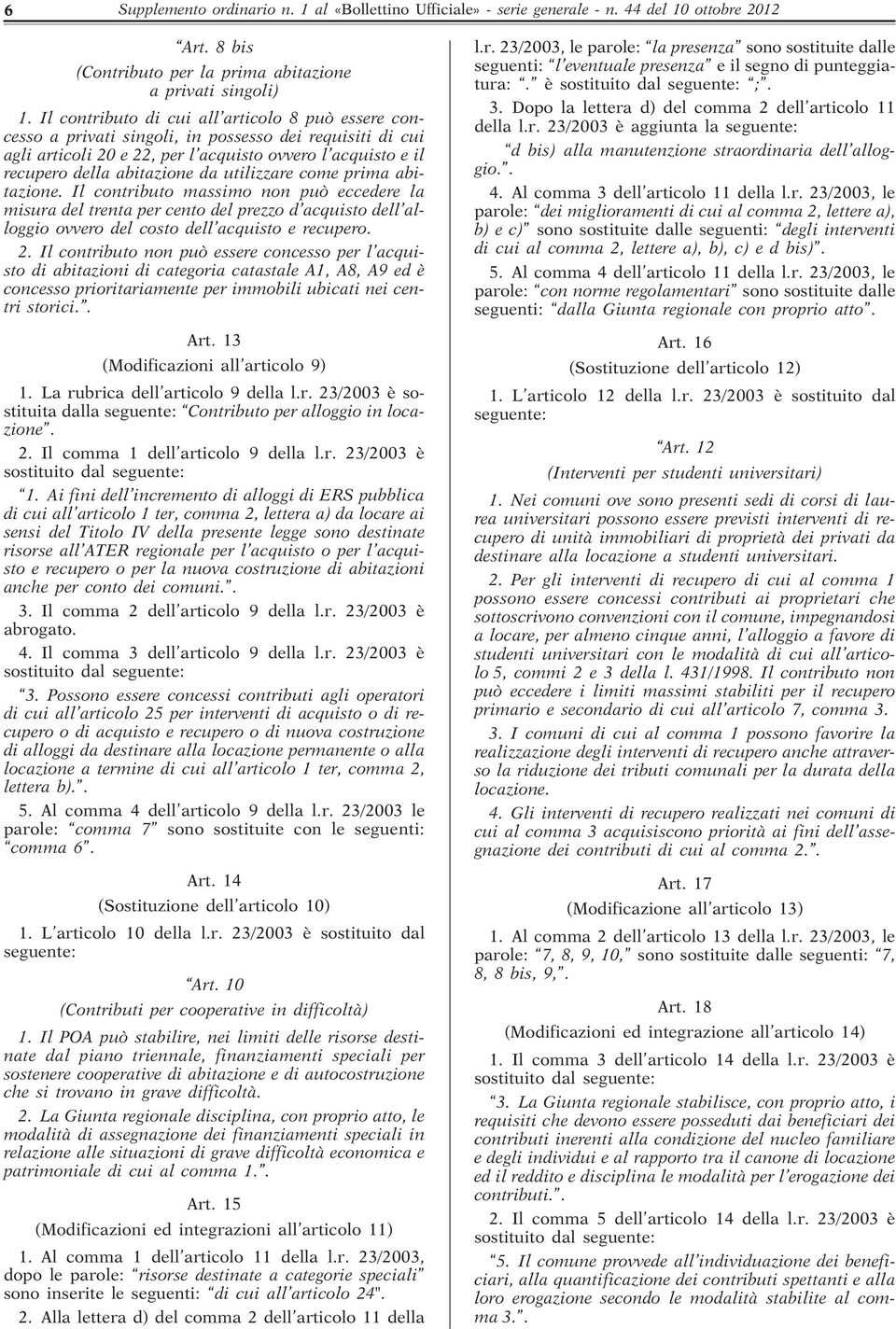 utilizzare come prima abitazione. Il contributo massimo non può eccedere la misura del trenta per cento del prezzo d acquisto dell alloggio ovvero del costo dell acquisto e recupero. 2.