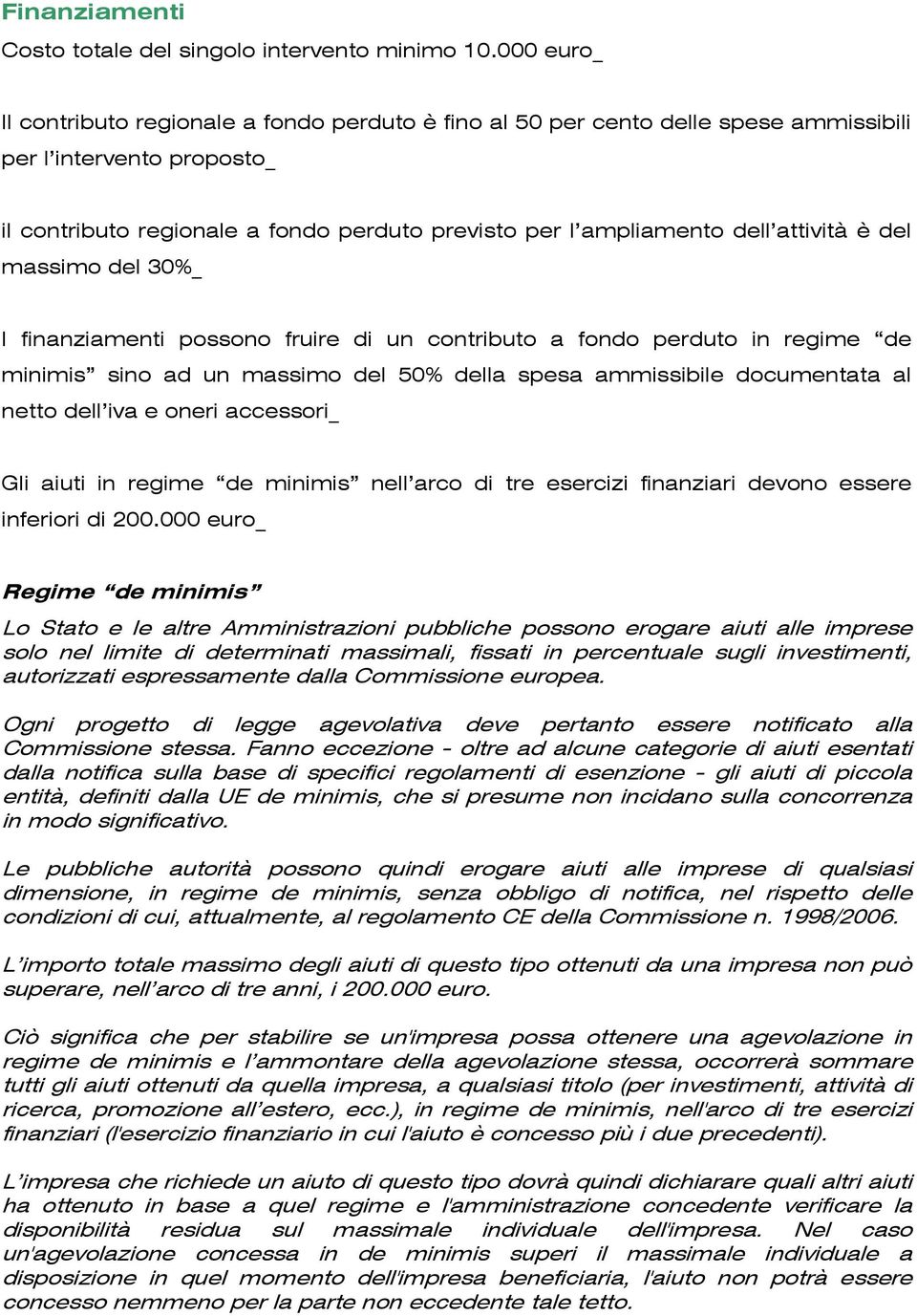 attività è del massimo del 30%_ I finanziamenti possono fruire di un contributo a fondo perduto in regime de minimis sino ad un massimo del 50% della spesa ammissibile documentata al netto dell iva e