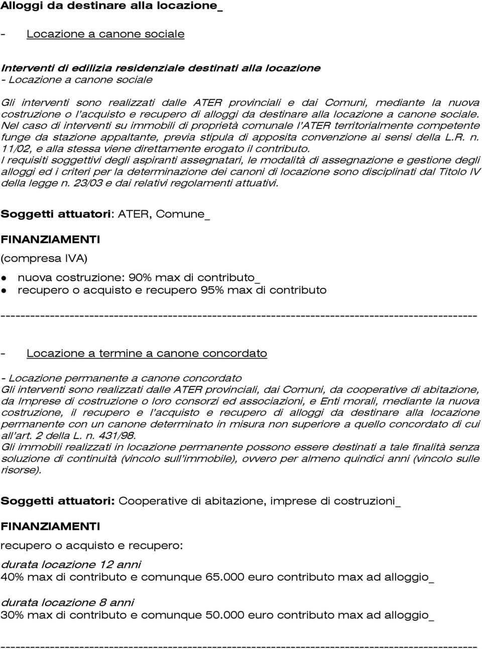 Nel caso di interventi su immobili di proprietà comunale l ATER territorialmente competente funge da stazione appaltante, previa stipula di apposita convenzione ai sensi della L.R. n.