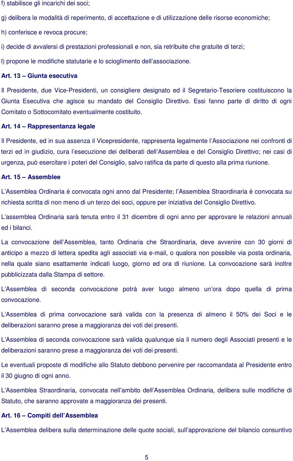 13 Giunta esecutiva Il Presidente, due Vice-Presidenti, un consigliere designato ed il Segretario-Tesoriere costituiscono la Giunta Esecutiva che agisce su mandato del Consiglio Direttivo.