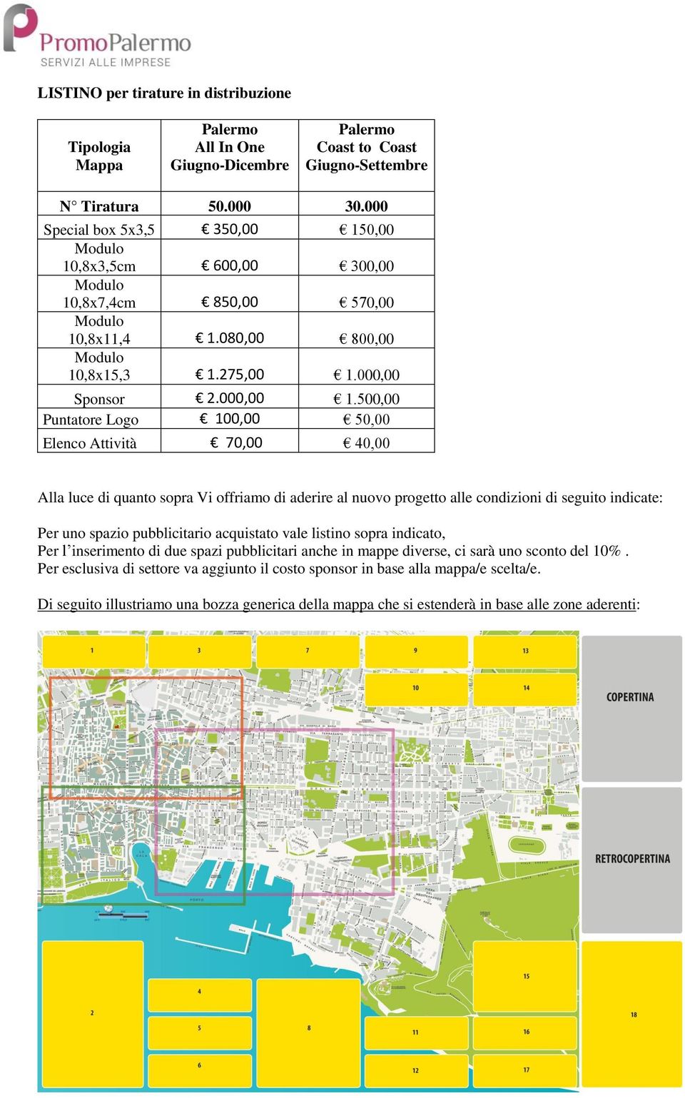 500,00 Puntatore Logo 100,00 50,00 Elenco Attività 70,00 40,00 Alla luce di quanto sopra Vi offriamo di aderire al nuovo progetto alle condizioni di seguito indicate: Per uno spazio pubblicitario