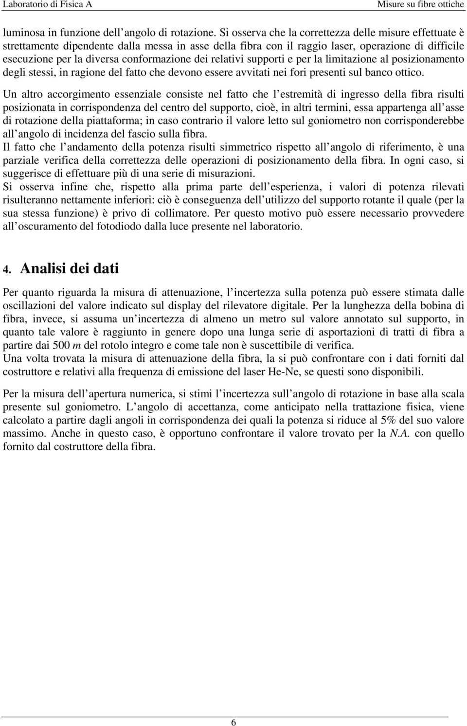 relativi supporti e per la limitazioe al posizioameto degli stessi, i ragioe del fatto che devoo essere avvitati ei fori preseti sul baco ottico.