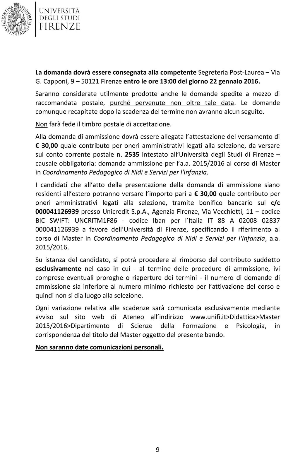 Le domande comunque recapitate dopo la scadenza del termine non avranno alcun seguito. Non farà fede il timbro postale di accettazione.