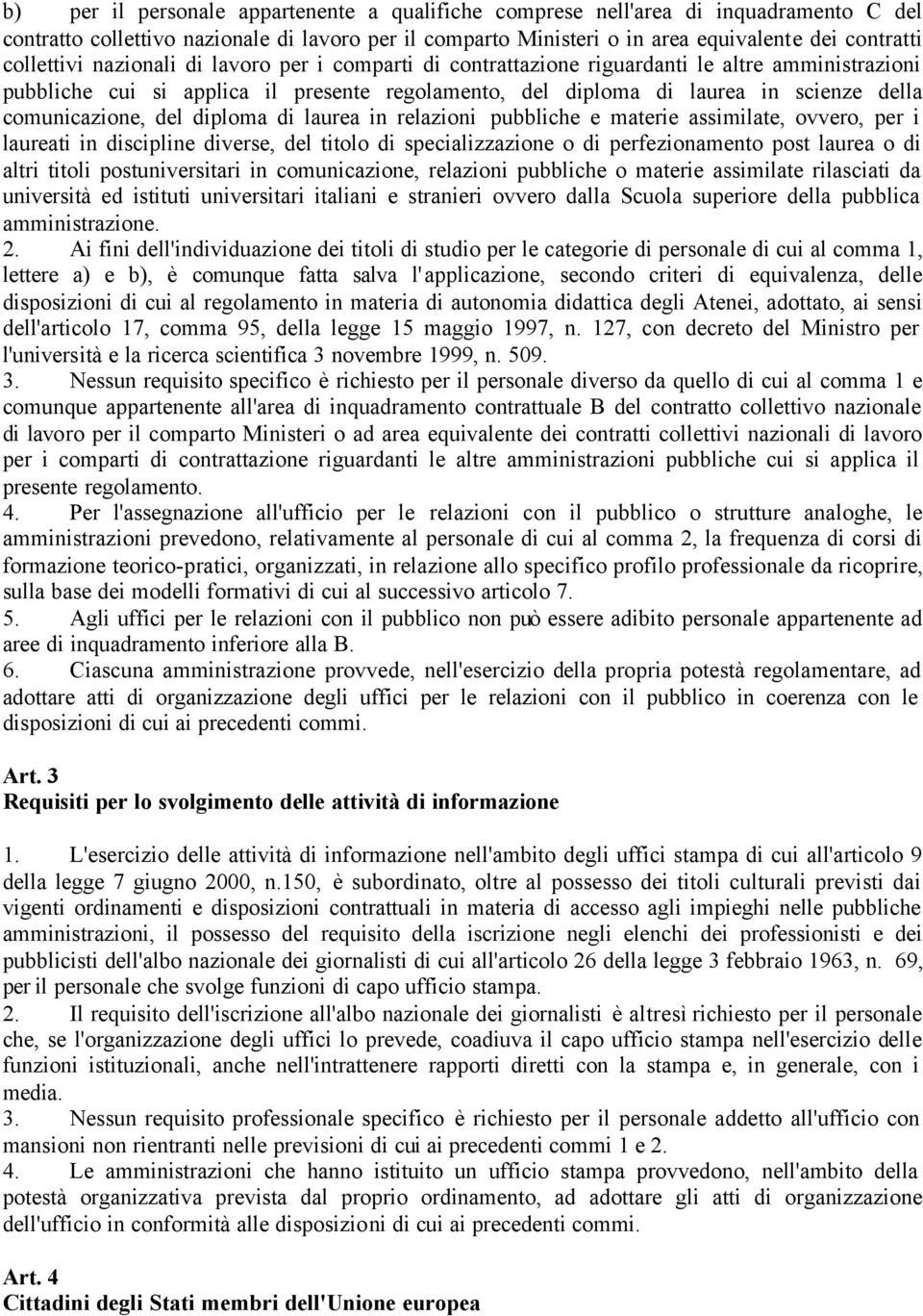 comunicazione, del diploma di laurea in relazioni pubbliche e materie assimilate, ovvero, per i laureati in discipline diverse, del titolo di specializzazione o di perfezionamento post laurea o di