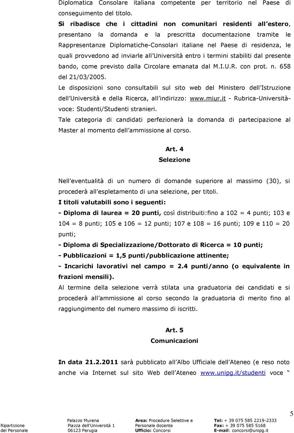 residenza, le quali provvedono ad inviarle all Università entro i termini stabiliti dal presente bando, come previsto dalla Circolare emanata dal M.I.U.R. con prot. n. 658 del 21/03/2005.