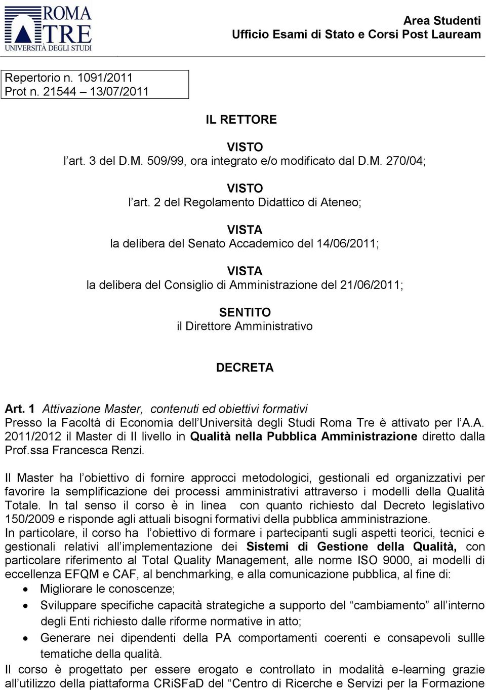 DECRETA Art. 1 Attivazione Master, contenuti ed obiettivi formativi Presso la Facoltà di Economia dell Università degli Studi Roma Tre è attivato per l A.A. 2011/2012 il Master di II livello in Qualità nella Pubblica Amministrazione diretto dalla Prof.