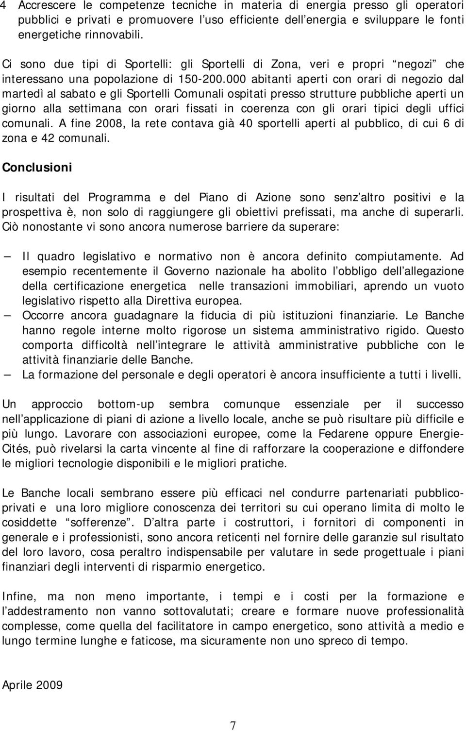 000 abitanti aperti con orari di negozio dal martedì al sabato e gli Sportelli Comunali ospitati presso strutture pubbliche aperti un giorno alla settimana con orari fissati in coerenza con gli orari