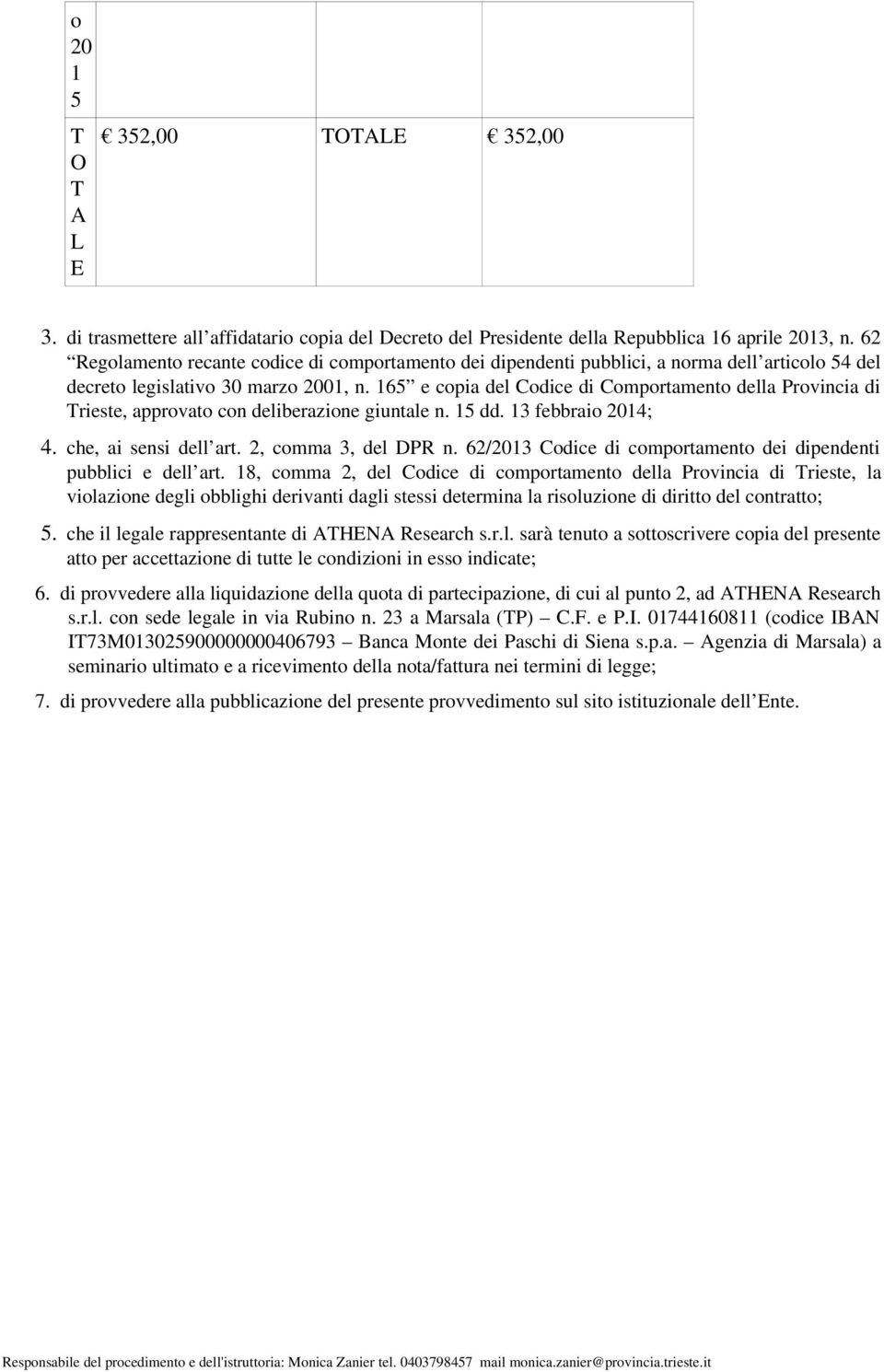165 e copia del Codice di Comportamento della Provincia di Trieste, approvato con deliberazione giuntale n. 15 dd. 13 febbraio 2014; 4. che, ai sensi dell art. 2, comma 3, del DPR n.
