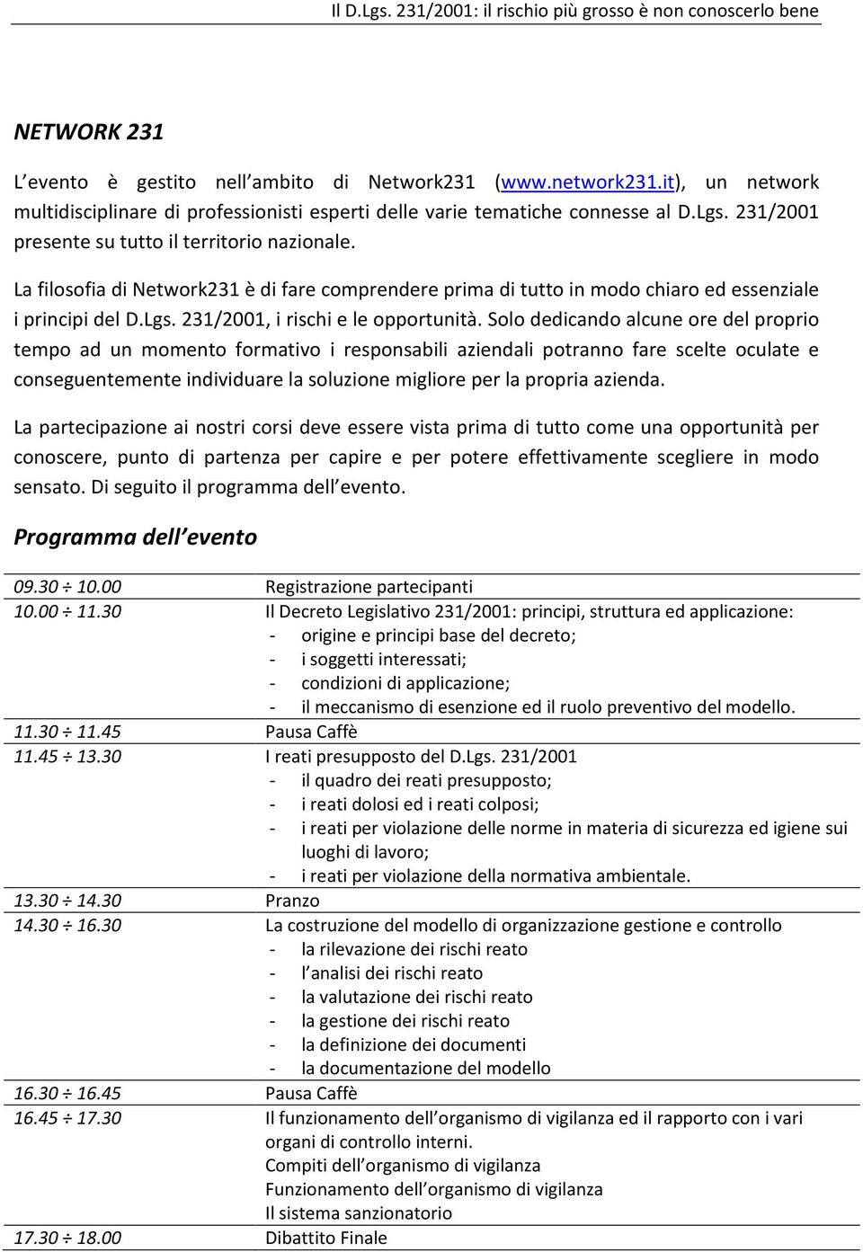 La filosofia di Network231 è di fare comprendere prima di tutto in modo chiaro ed essenziale i principi del D.Lgs. 231/2001, i rischi e le opportunità.