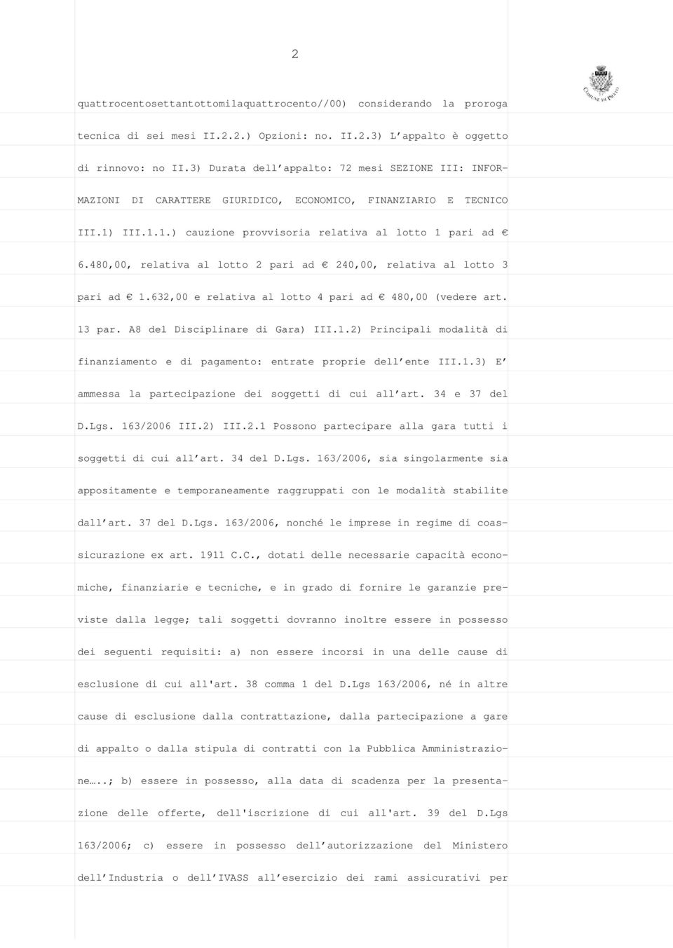 480,00, relativa al lotto 2 pari ad 240,00, relativa al lotto 3 pari ad 1.632,00 e relativa al lotto 4 pari ad 480,00 (vedere art. 13 par. A8 del Disciplinare di Gara) III.1.2) Principali modalità di finanziamento e di pagamento: entrate proprie dell ente III.