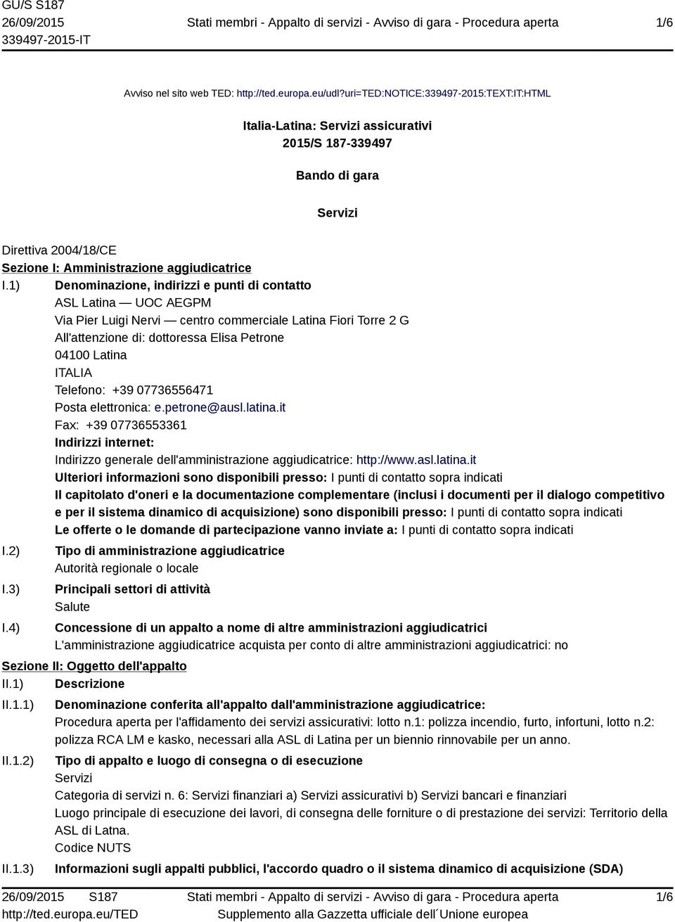 1) Denominazione, indirizzi e punti di contatto ASL Latina UOC AEGPM Via Pier Luigi Nervi centro commerciale Latina Fiori Torre 2 G All'attenzione di: dottoressa Elisa Petrone 04100 Latina ITALIA