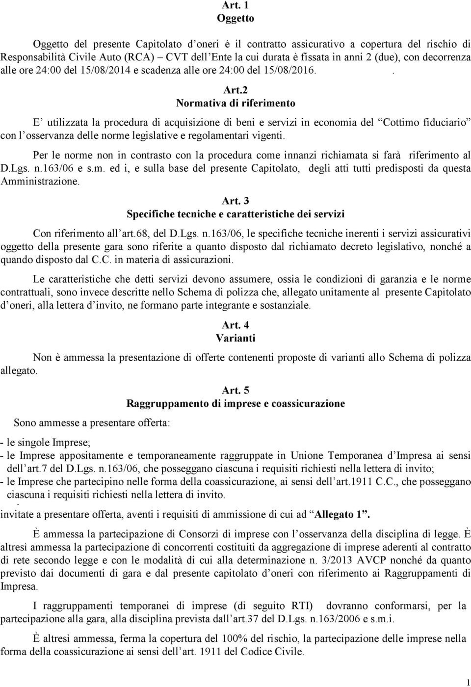 2 Normativa di riferimento E utilizzata la procedura di acquisizione di beni e servizi in economia del Cottimo fiduciario con l osservanza delle norme legislative e regolamentari vigenti.