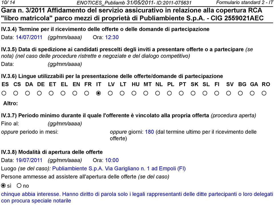 IV.3.6) Lingue utilizzabili per la presentazione delle offerte/domande di partecipazione ES CS DA DE ET EL EN FR IT LV LT HU MT NL PL PT SK SL FI SV BG GA RO Altro: IV.3.7) Periodo minimo durante il quale l'offerente è vincolato alla propria offerta (procedura aperta) Fi al: oppure periodo in mesi: (gg/mm/aaaa) IV.