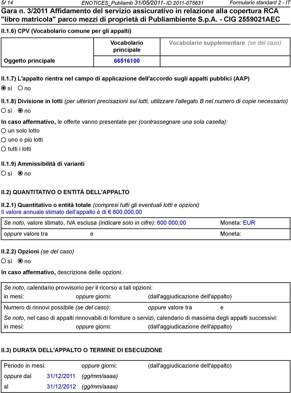 copie necessario) In caso affermativo, le offerte van presentate per (contrassegnare una sola casella): un solo lotto u o più lotti tutti i lotti II.1.9) Ammissibilità di varianti II.