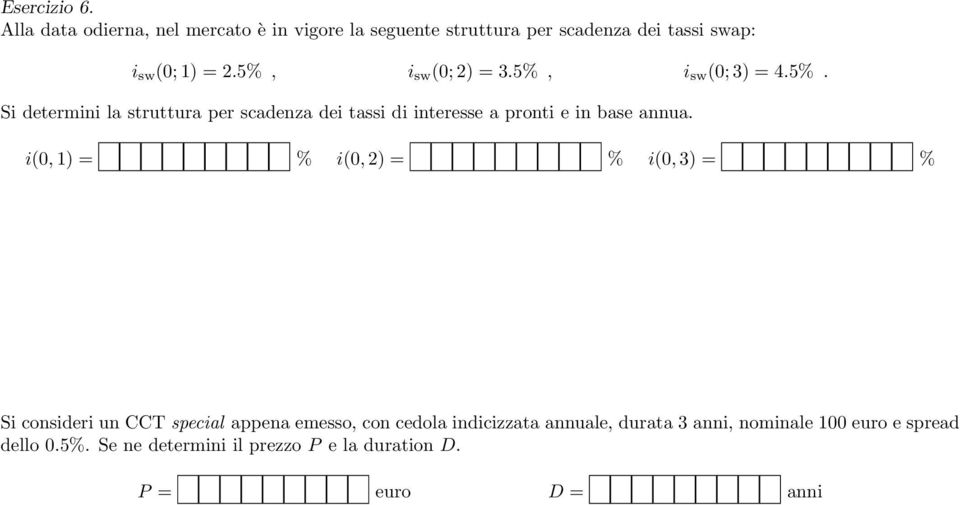 5%, i sw (0; 2) = 3.5%, i sw (0; 3) = 4.5%. Si determini la struttura per scadenza dei tassi di interesse a pronti e in base annua.