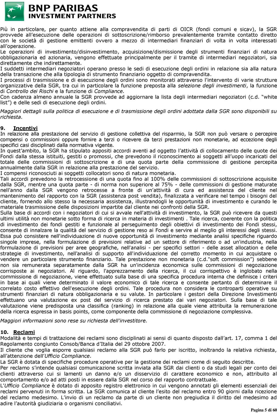 Le operazioni di investimento/disinvestimento, acquisizione/dismissione degli strumenti finanziari di natura obbligazionaria ed azionaria, vengono effettuate principalmente per il tramite di