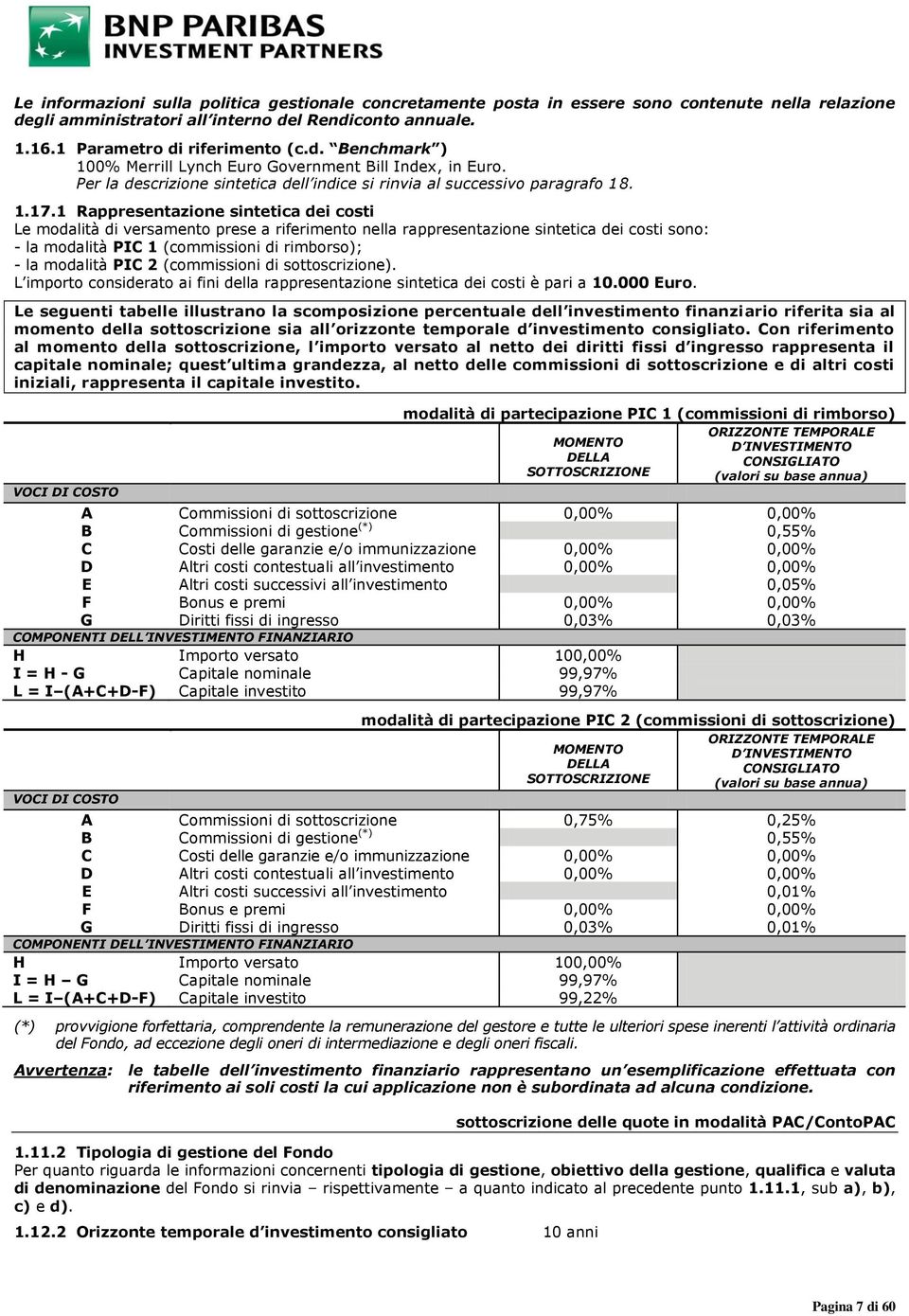 1 Rappresentazione sintetica dei costi Le modalità di versamento prese a riferimento nella rappresentazione sintetica dei costi sono: - la modalità PIC 1 (commissioni di rimborso); - la modalità PIC