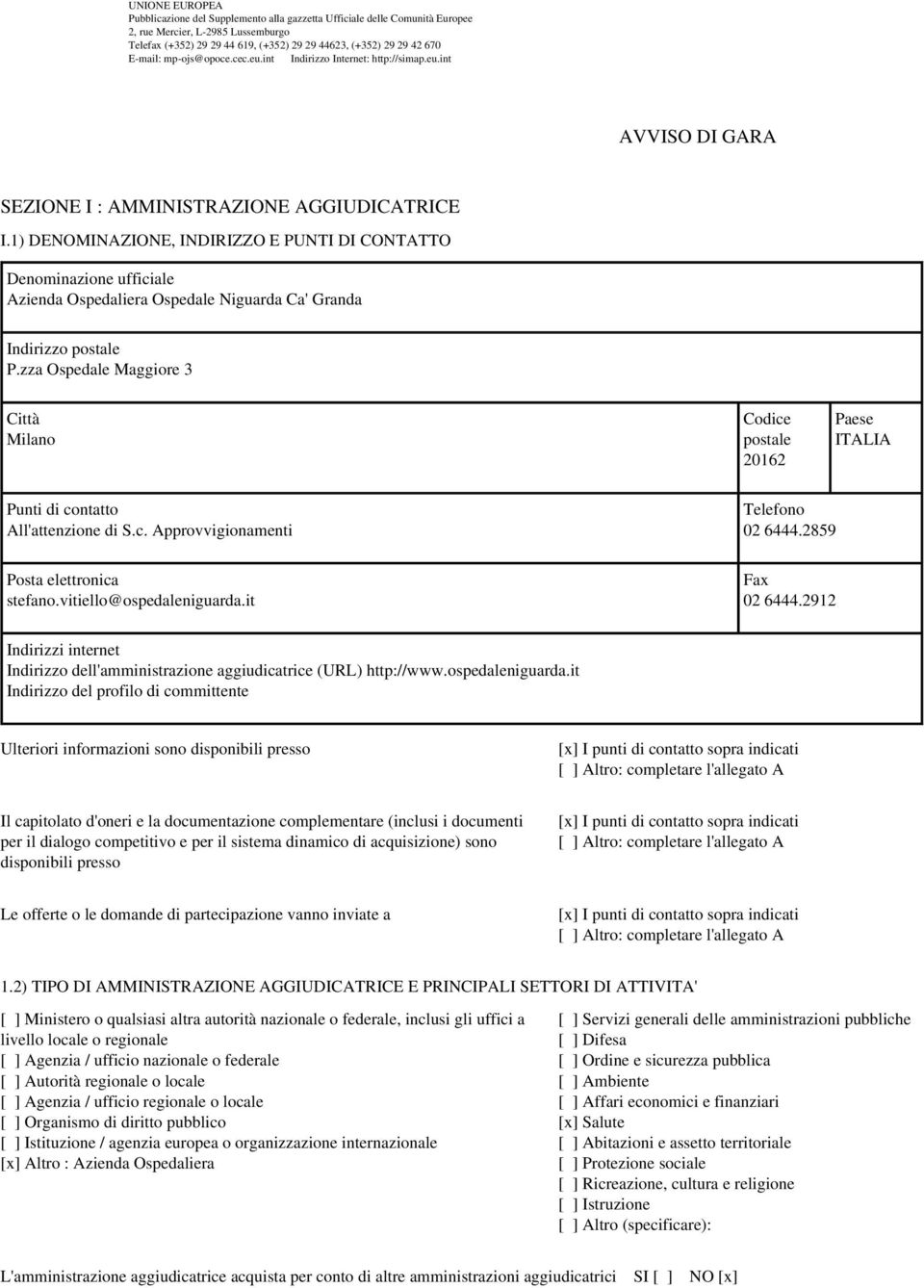 1) DENOMINAZIONE, INDIRIZZO E PUNTI DI CONTATTO Denominazione ufficiale Azienda Ospedaliera Ospedale Niguarda Ca' Granda Indirizzo postale P.