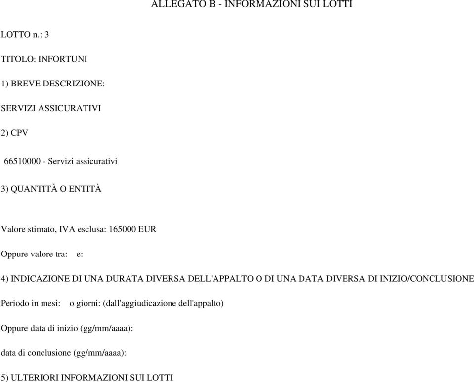 ENTITÀ Valore stimato, IVA esclusa: 165000 EUR Oppure valore tra: e: 4) INDICAZIONE DI UNA DURATA DIVERSA DELL'APPALTO O