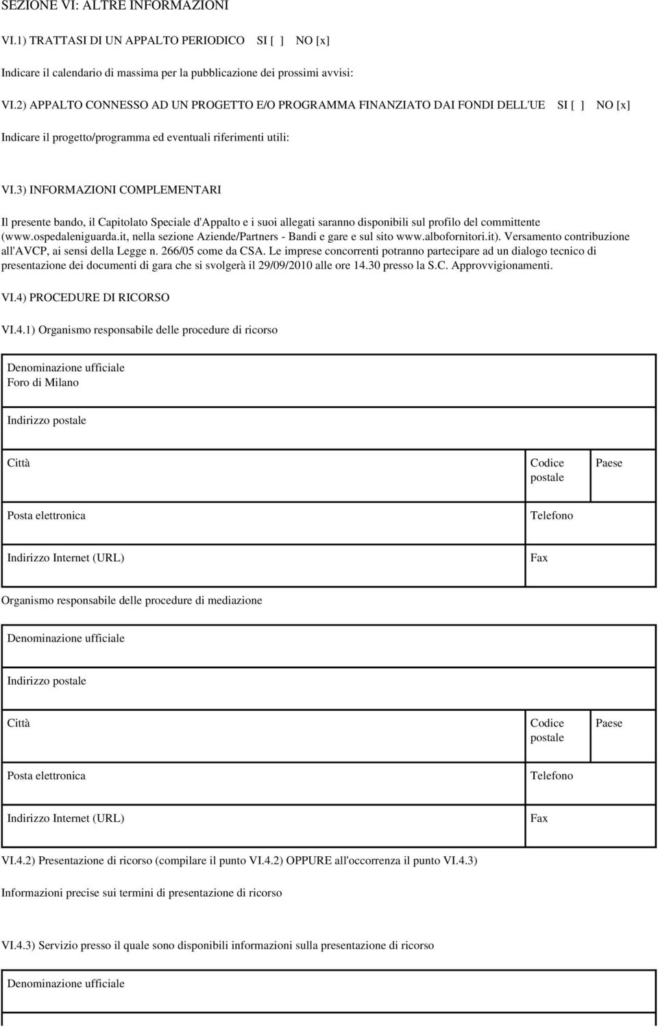 3) INFORMAZIONI COMPLEMENTARI Il presente bando, il Capitolato Speciale d'appalto e i suoi allegati saranno disponibili sul profilo del committente (www.ospedaleniguarda.