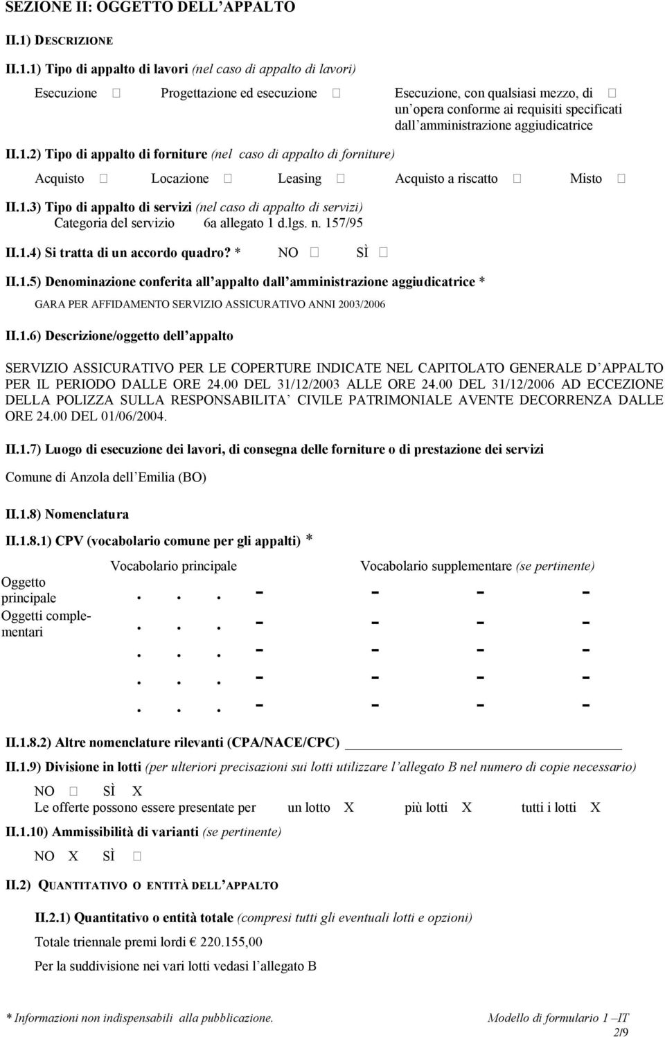 1) Tipo di appalto di lavori (nel caso di appalto di lavori) Esecuzione ٱ Progettazione ed esecuzione ٱ Esecuzione, con qualsiasi mezzo, di ٱ un opera conforme ai requisiti specificati dall