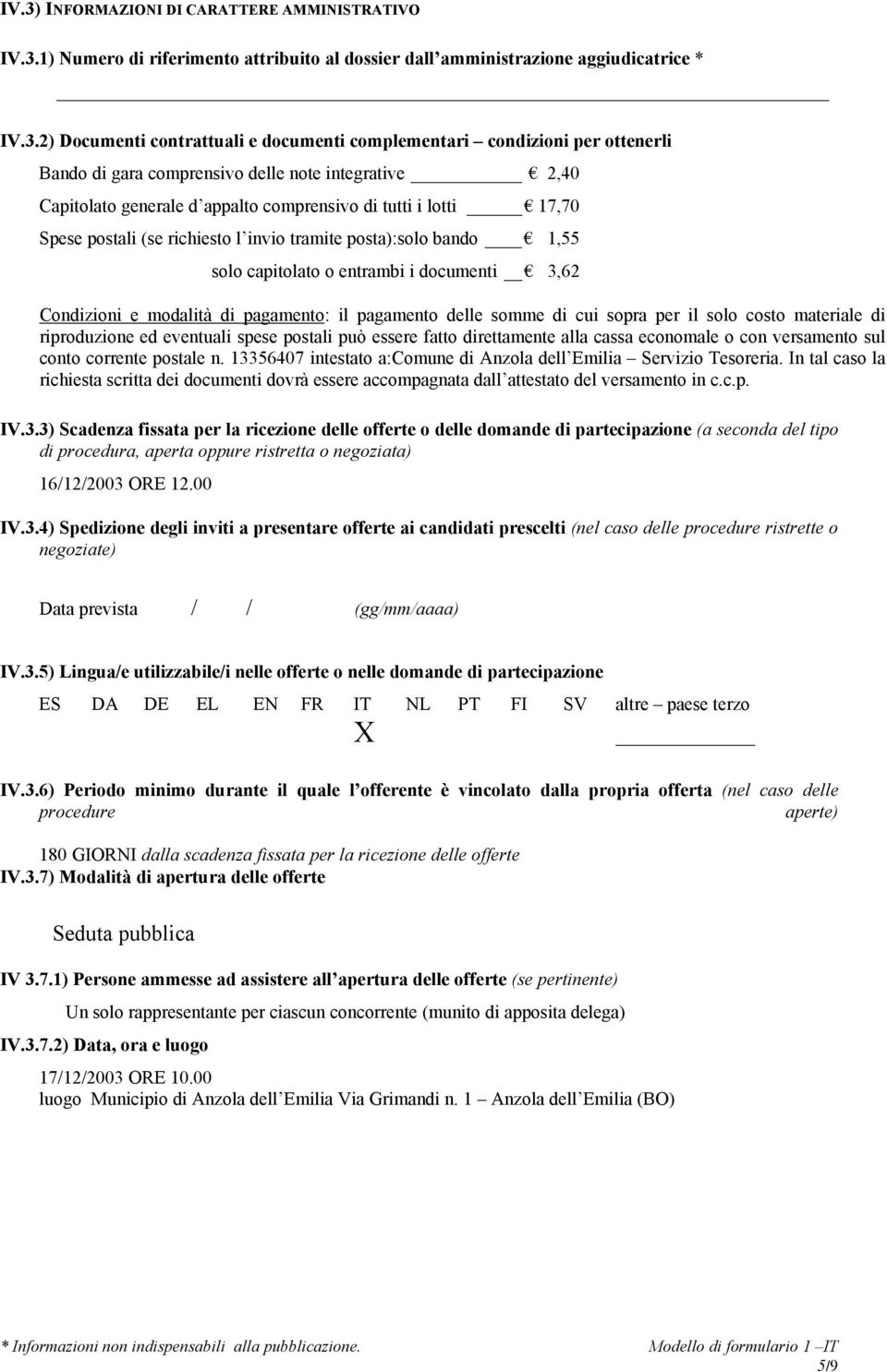 bando 1,55 solo capitolato o entrambi i documenti 3,62 Condizioni e modalità di pagamento: il pagamento delle somme di cui sopra per il solo costo materiale di riproduzione ed eventuali spese postali