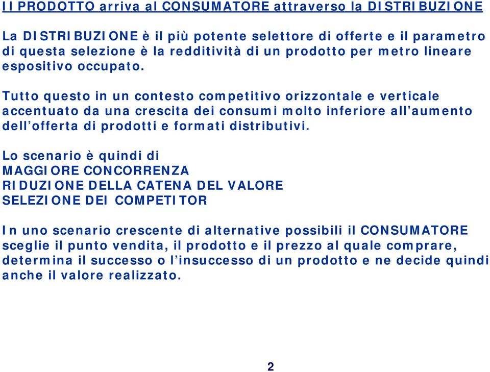 Tutto questo in un contesto competitivo orizzontale e verticale accentuato da una crescita dei consumi molto inferiore all aumento dell offerta di prodotti e formati distributivi.