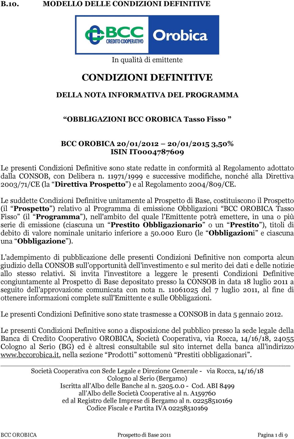 11971/1999 e successive modifiche, nonché alla Direttiva 2003/71/CE (la Direttiva Prospetto ) e al Regolamento 2004/809/CE.