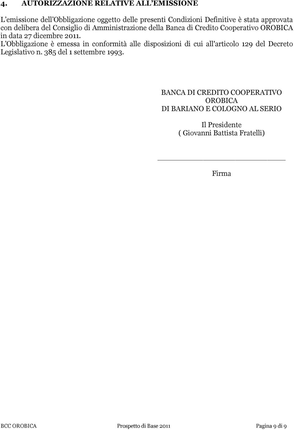 L Obbligazione è emessa in conformità alle disposizioni di cui all'articolo 129 del Decreto Legislativo n. 385 del 1 settembre 1993.