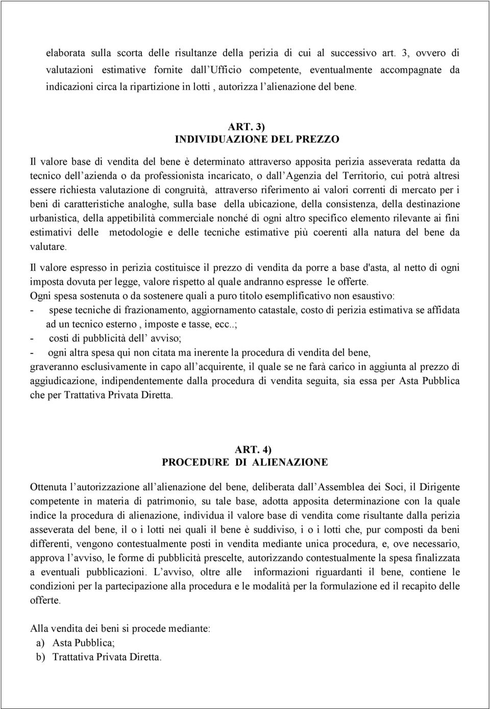 3) INDIVIDUAZIONE DEL PREZZO Il valore base di vendita del bene è determinato attraverso apposita perizia asseverata redatta da tecnico dell azienda o da professionista incaricato, o dall Agenzia del