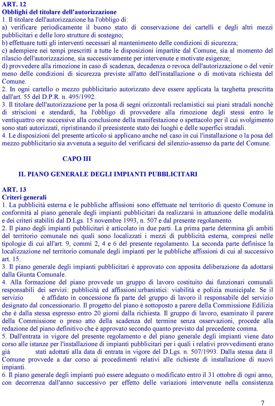 effettuare tutti gli interventi necessari al mantenimento delle condizioni di sicurezza; c) adempiere nei tempi prescritti a tutte le disposizioni impartite dal Comune, sia al momento del rilascio