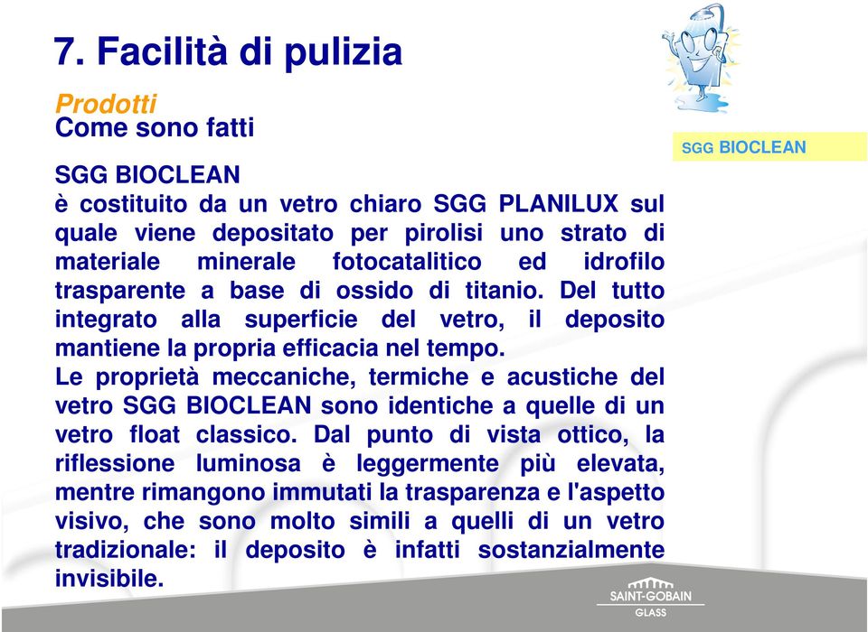 Le proprietà meccaniche, termiche e acustiche del vetro sono identiche a quelle di un vetro float classico.