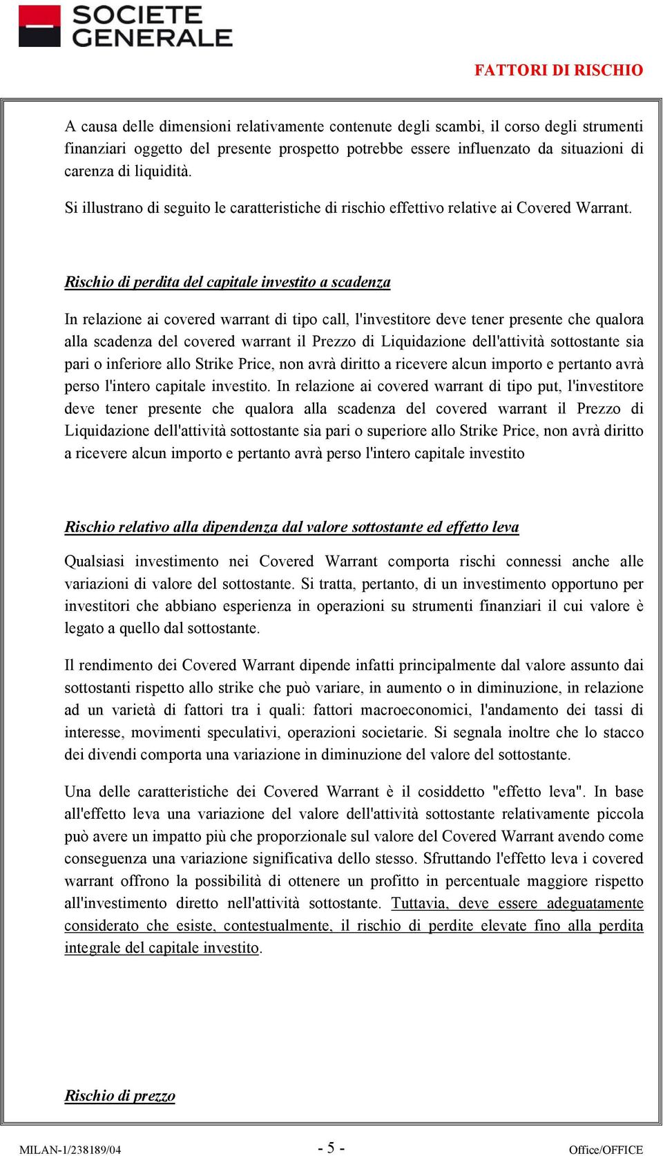 Rischio di perdita del capitale investito a scadenza In relazione ai covered warrant di tipo call, l'investitore deve tener presente che qualora alla scadenza del covered warrant il Prezzo di