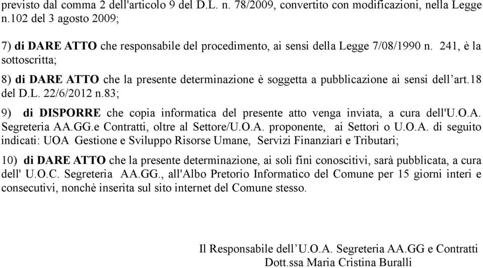 241, è la sottoscritta; 8) di DARE ATTO che la presente determinazione è soggetta a pubblicazione ai sensi dell art.18 del D.L. 22/6/2012 n.