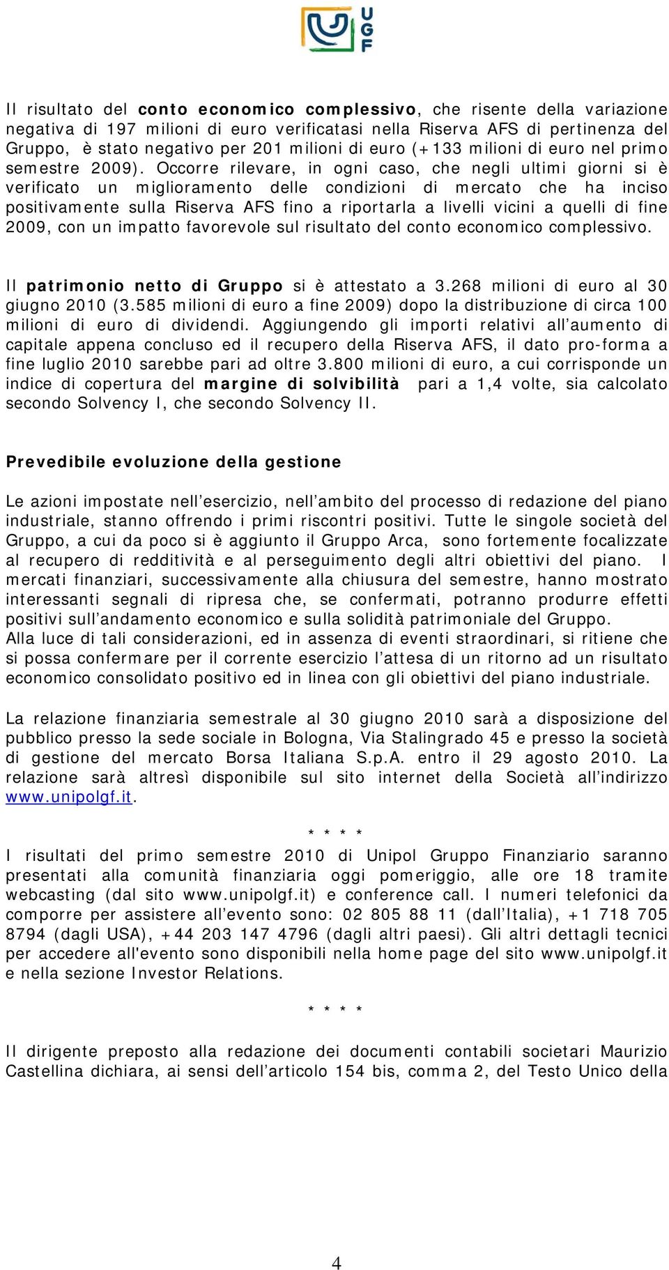 Occorre rilevare, in ogni caso, che negli ultimi giorni si è verificato un miglioramento delle condizioni di mercato che ha inciso positivamente sulla Riserva AFS fino a riportarla a livelli vicini a