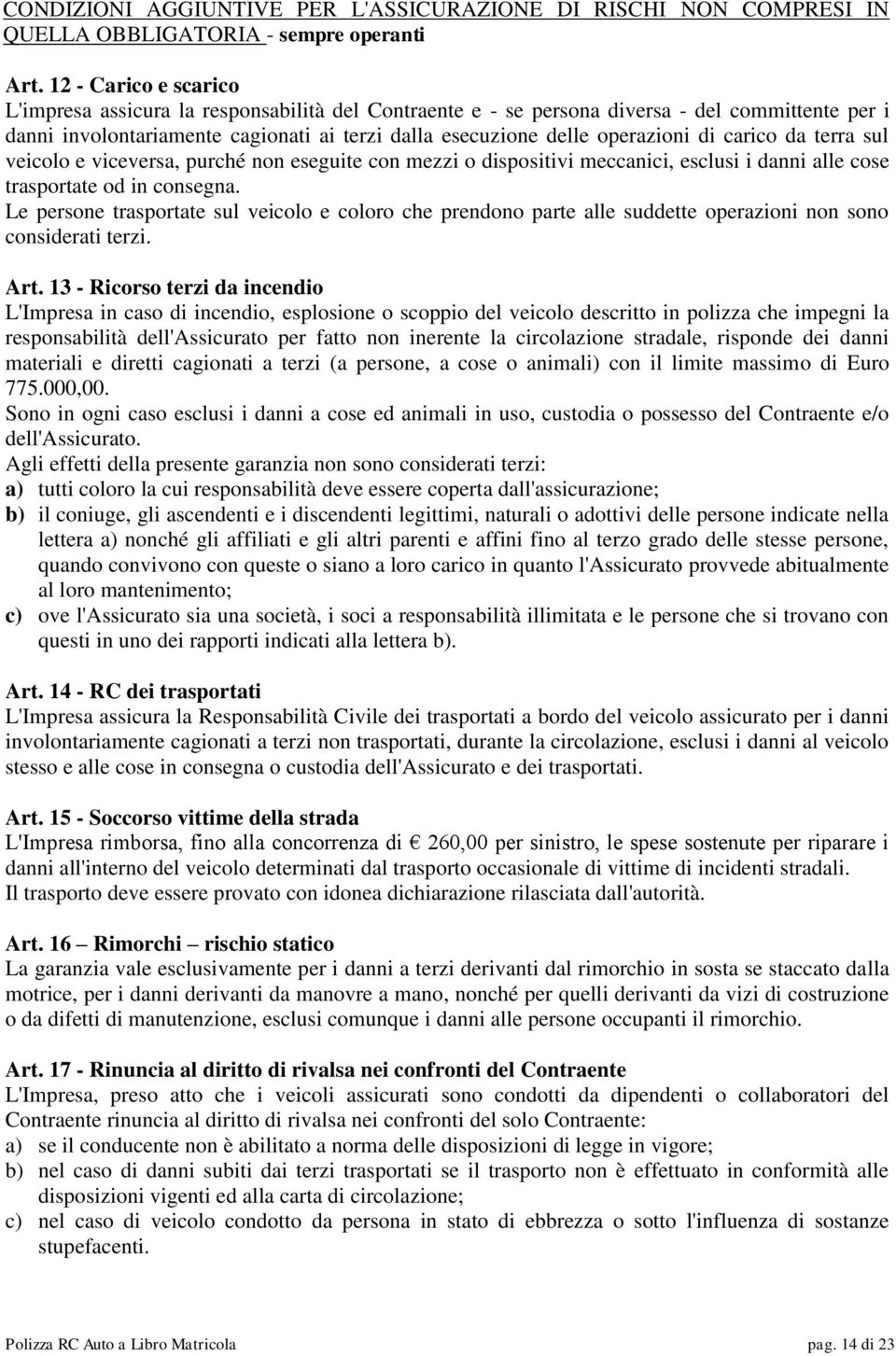 di carico da terra sul veicolo e viceversa, purché non eseguite con mezzi o dispositivi meccanici, esclusi i danni alle cose trasportate od in consegna.