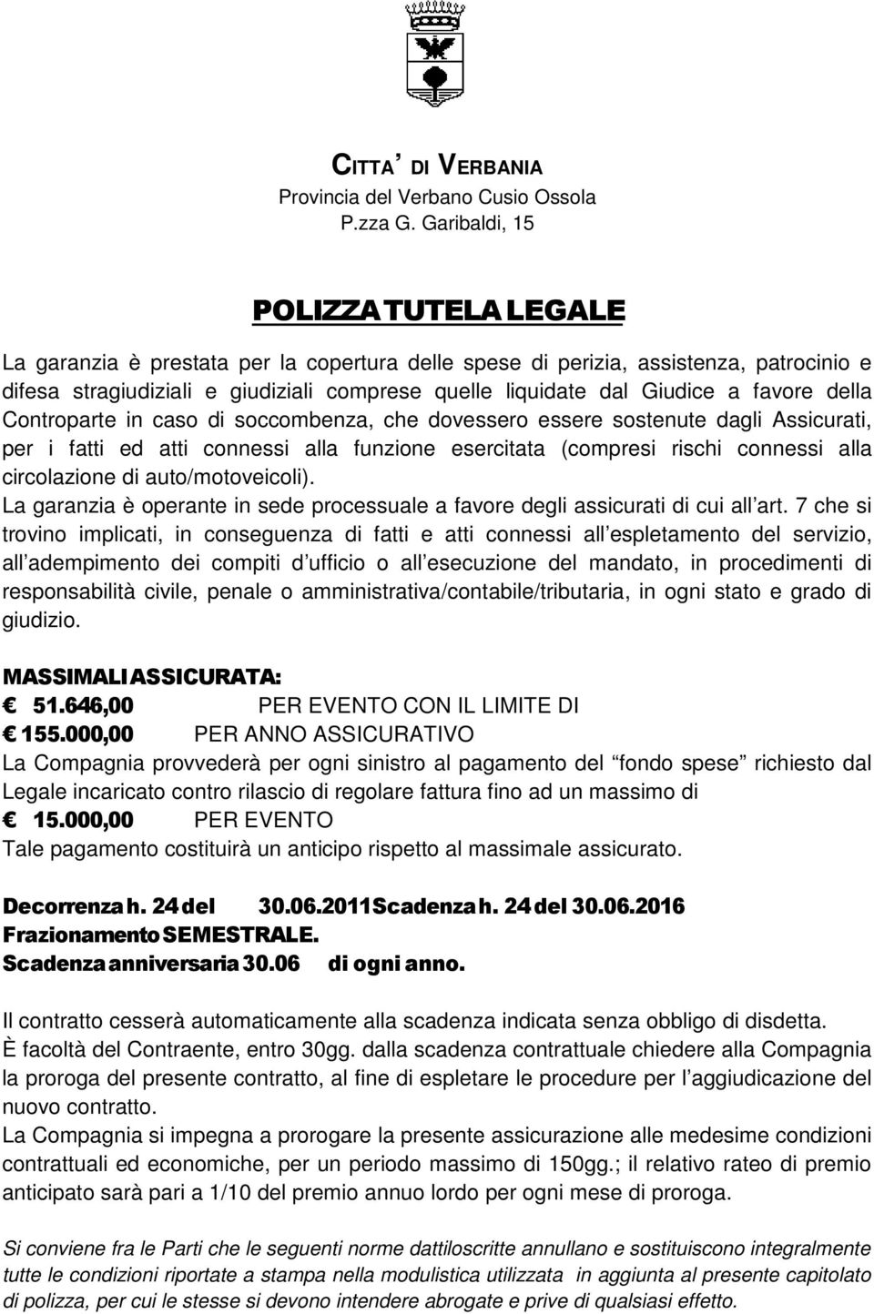 favore della Controparte in caso di soccombenza, che dovessero essere sostenute dagli Assicurati, per i fatti ed atti connessi alla funzione esercitata (compresi rischi connessi alla circolazione di