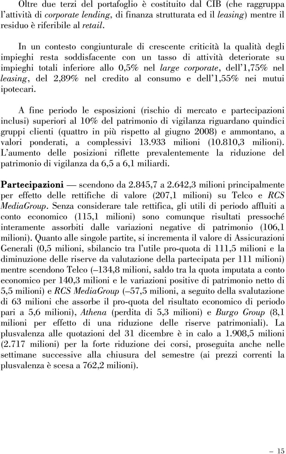 1,75% nel leasing, del 2,89% nel credito al consumo e dell 1,55% nei mutui ipotecari.