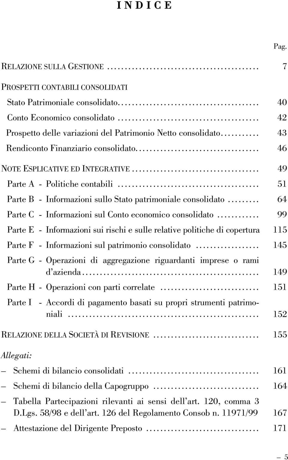 .. 51 Parte B - Informazioni sullo Stato patrimoniale consolidato... 64 Parte C - Informazioni sul Conto economico consolidato.