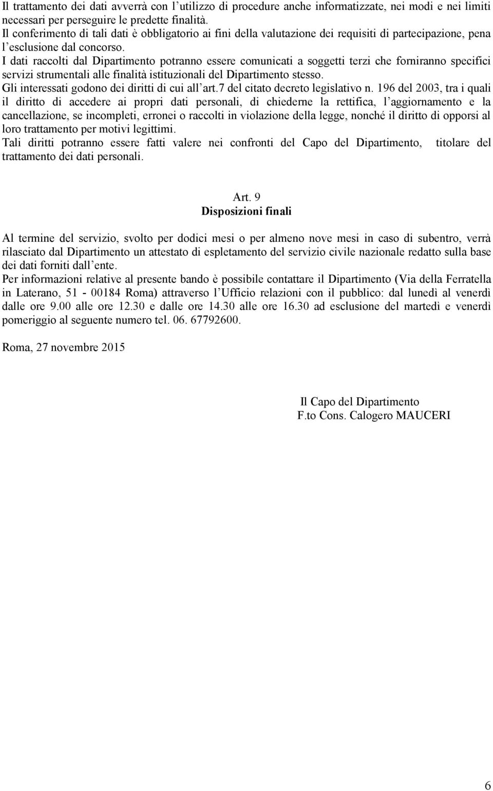 I dati raccolti dal Dipartimento potranno essere comunicati a soggetti terzi che forniranno specifici servizi strumentali alle finalità istituzionali del Dipartimento stesso.