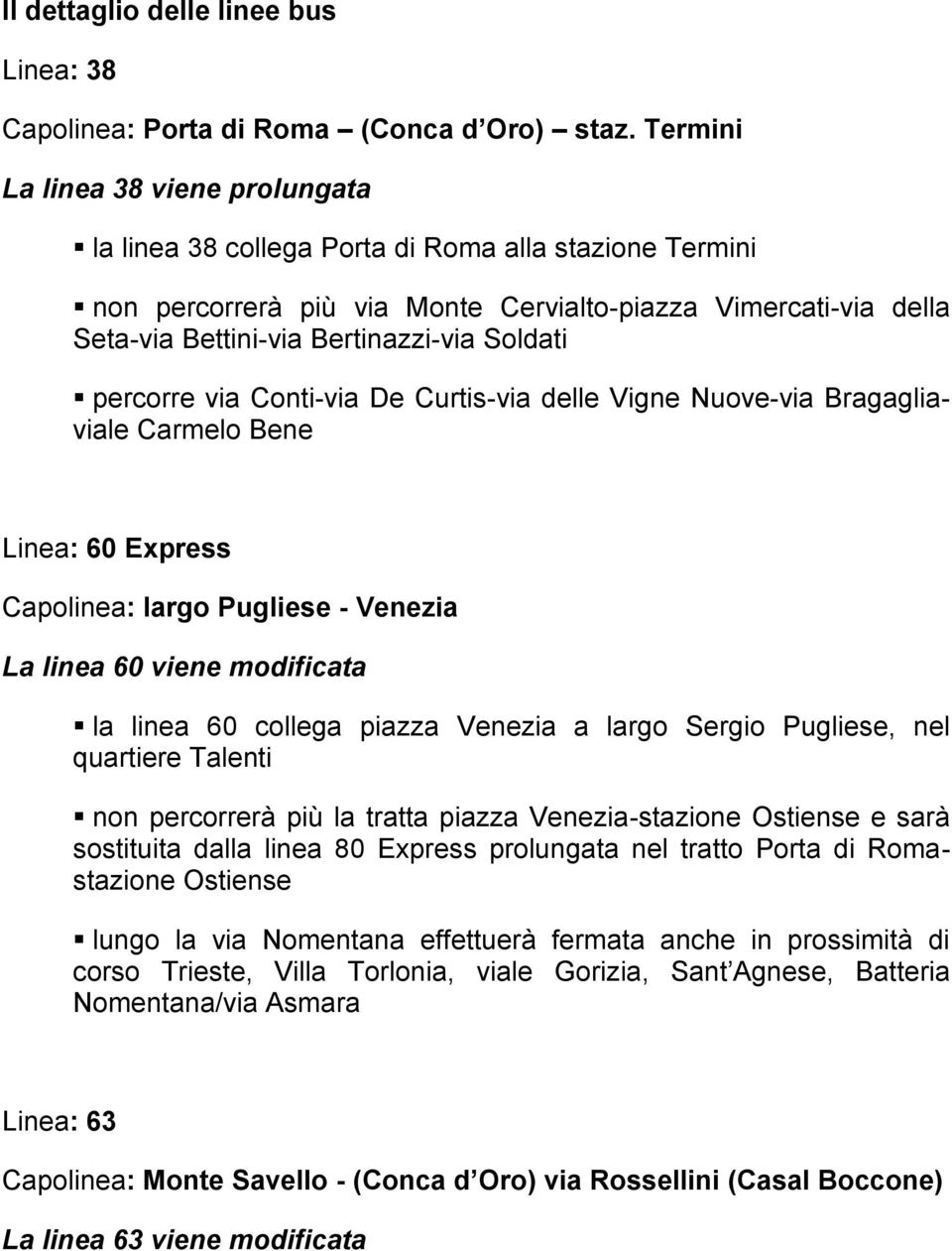 Soldati percorre via Conti-via De Curtis-via delle Vigne Nuove-via Bragagliaviale Carmelo Bene Linea: 60 Express Capolinea: largo Pugliese - Venezia La linea 60 viene modificata la linea 60 collega