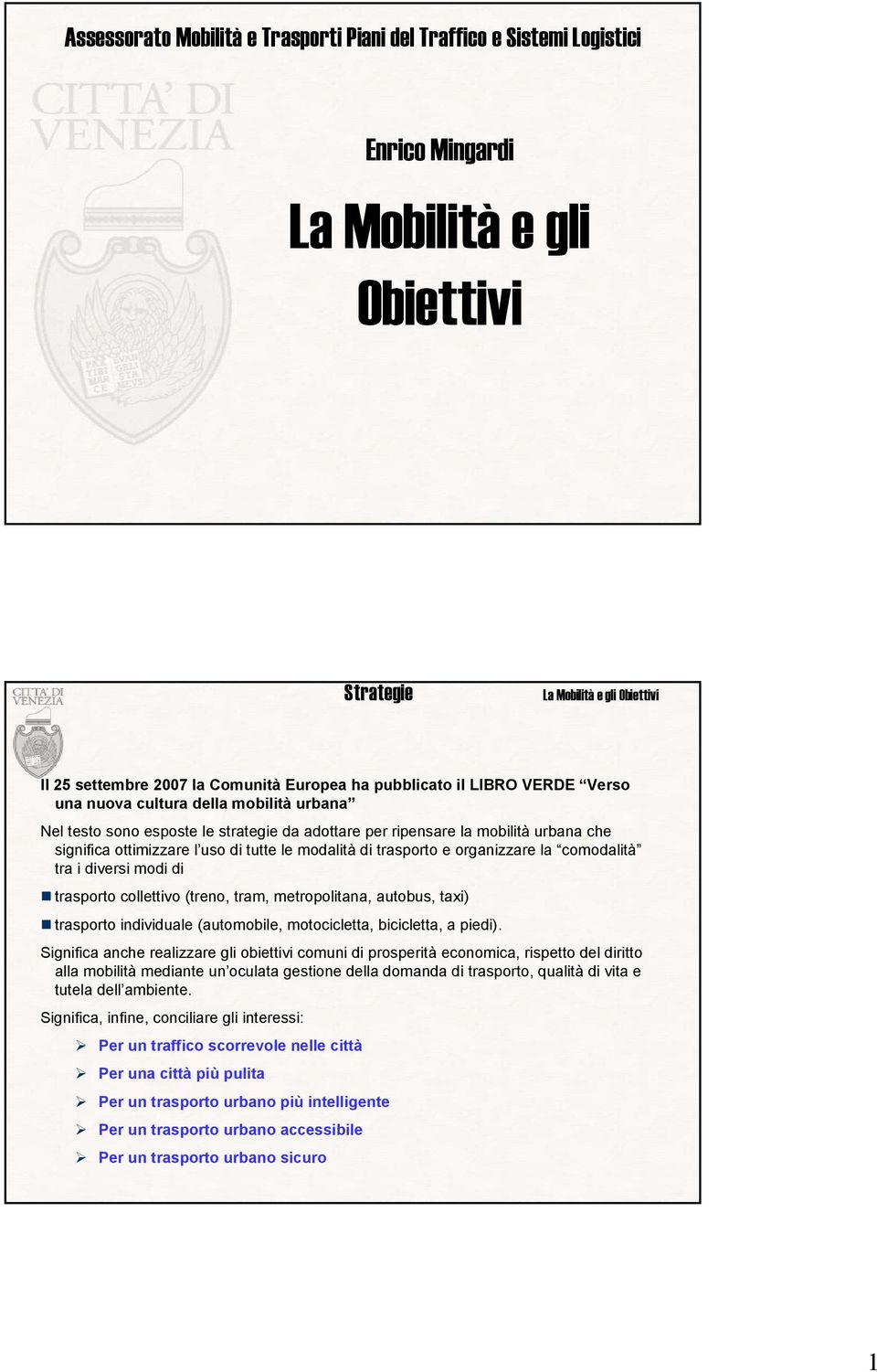 organizzare la comodalità tra i diversi modi di trasporto collettivo (treno, tram, metropolitana, autobus, taxi) trasporto individuale (automobile, motocicletta, bicicletta, a piedi).