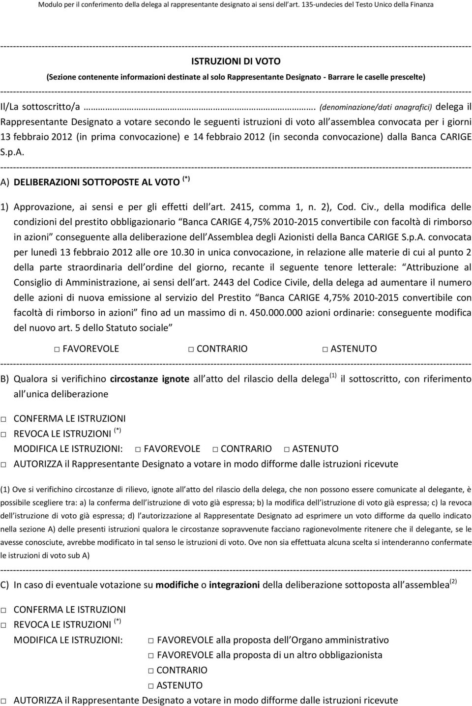 febbraio 2012 (in seconda convocazione) dalla Banca CARIGE S.p.A. A) DELIBERAZIONI SOTTOPOSTE AL VOTO (*) 1) Approvazione, ai sensi e per gli effetti dell art. 2415, comma 1, n. 2), Cod. Civ.