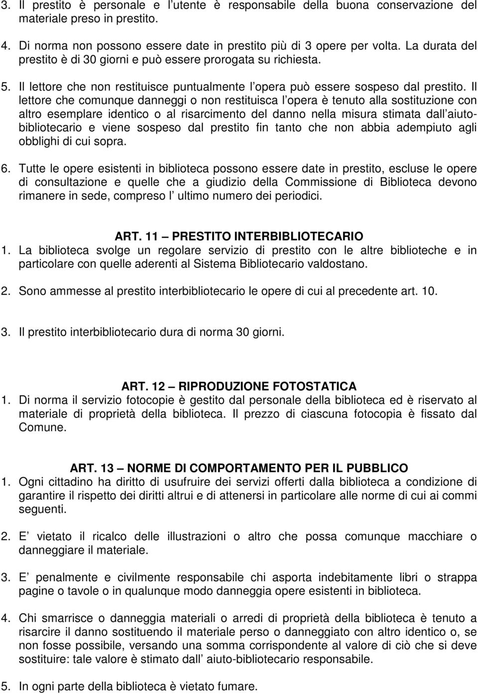 Il lettore che comunque danneggi o non restituisca l opera è tenuto alla sostituzione con altro esemplare identico o al risarcimento del danno nella misura stimata dall aiutobibliotecario e viene