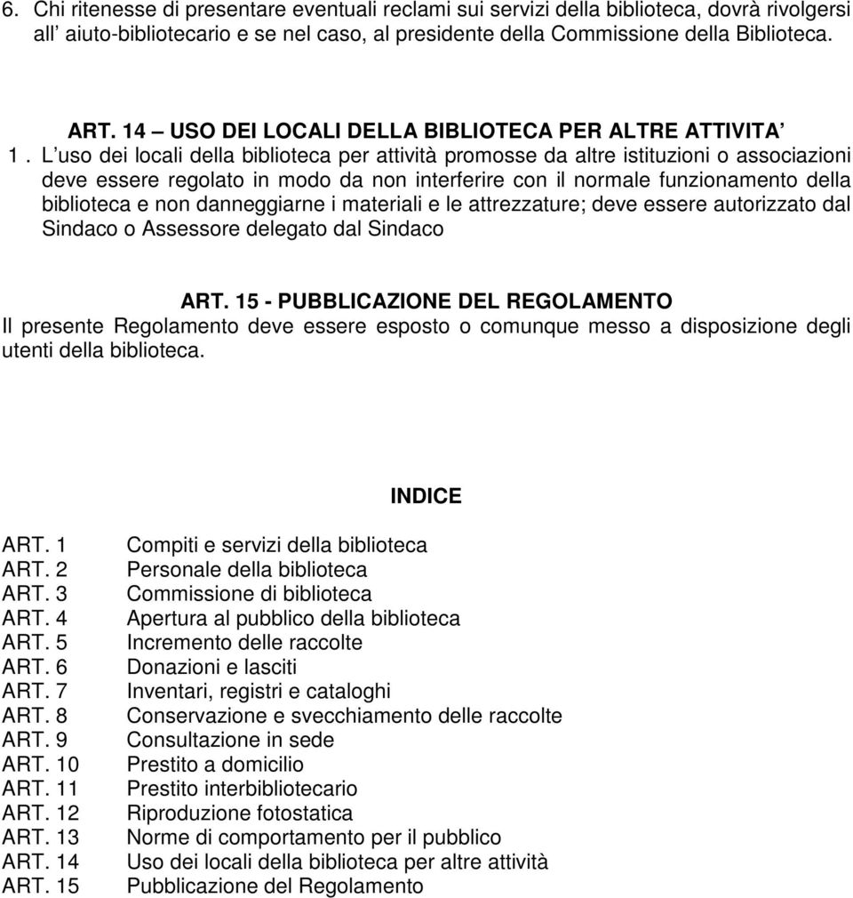 L uso dei locali della biblioteca per attività promosse da altre istituzioni o associazioni deve essere regolato in modo da non interferire con il normale funzionamento della biblioteca e non