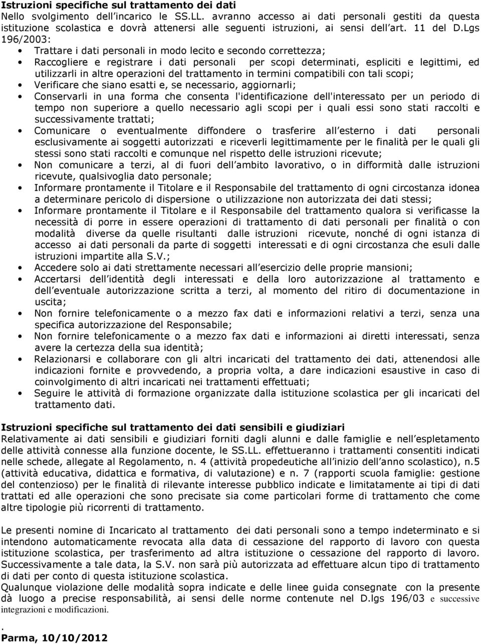 Lgs 196/2003: Trattare i dati personali in modo lecito e secondo correttezza; Raccogliere e registrare i dati personali per scopi determinati, espliciti e legittimi, ed utilizzarli in altre