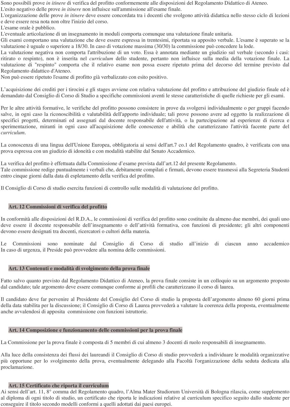 L'organizzazione delle prove in itinere deve essere concordata tra i docenti che svolgono attività didattica nello stesso ciclo di lezioni e deve essere resa nota non oltre l'inizio del corso.